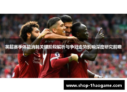 英超赛季体能消耗关键阶段解析与争冠走势影响深度研究前瞻